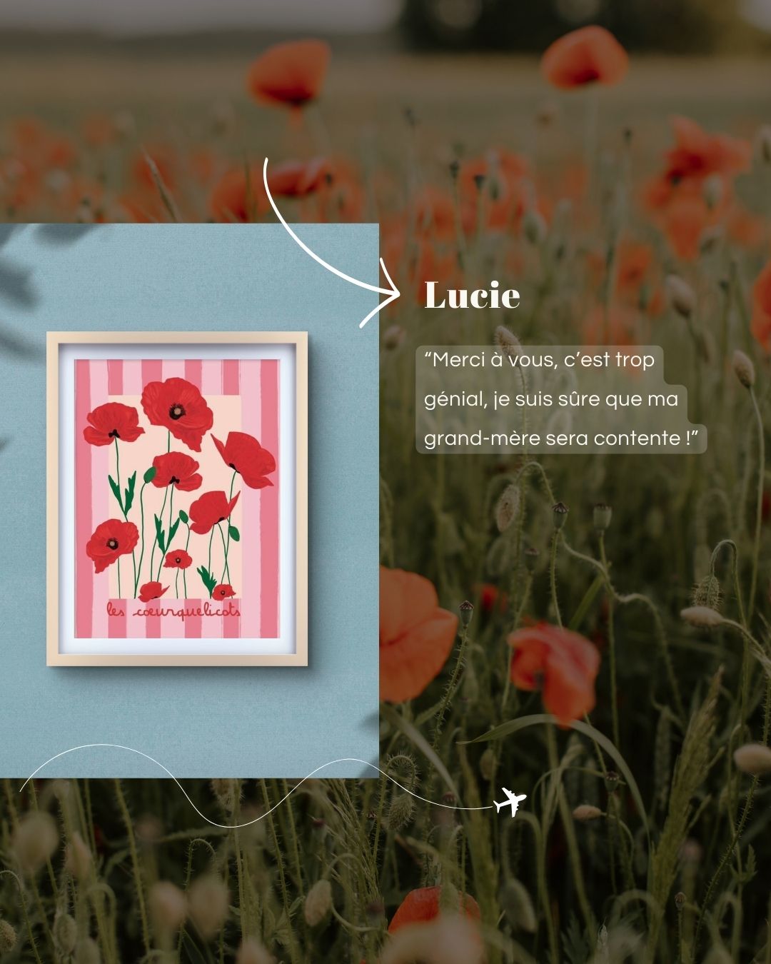 Montage avec une affiche encadrée “Les coquelicots” (illustration de coquelicots rouges sur fond rose) sur fond de champ de coquelicots, avec le témoignage client de Lucie en surimpression.